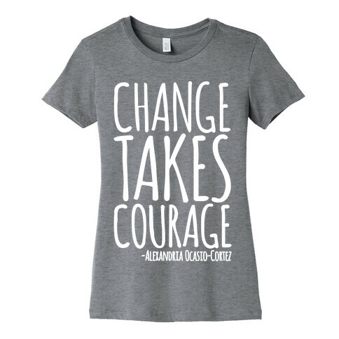 Change Takes Courage Alexandria Ocasio-Cortez Quote White Print Womens T-Shirt