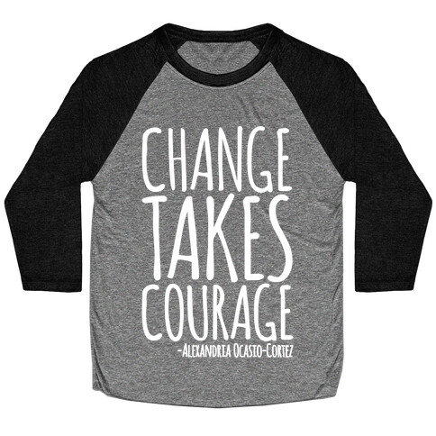 Change Takes Courage Alexandria Ocasio-Cortez Quote White Print Baseball Tee