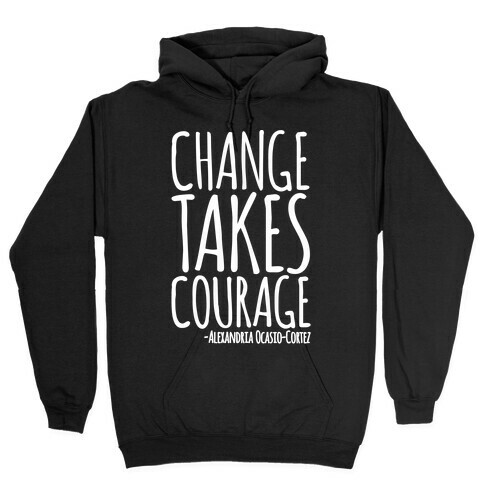 Change Takes Courage Alexandria Ocasio-Cortez Quote White Print Hooded Sweatshirt