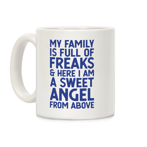 My Family is Full of Freaks and Here I Am a Sweet Angel from Above Coffee Mug
