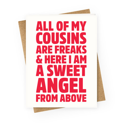All of my Cousins are Freaks and Here I am a Sweet Angel From Above Greeting Card