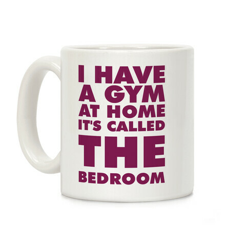 I Have a Gym at Home It's Called the Bedroom Coffee Mug