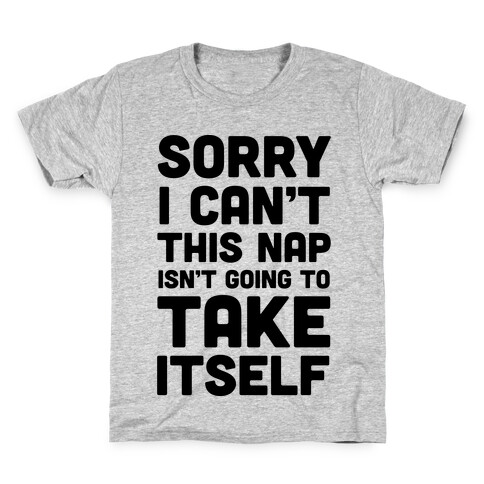 Sorry I Can't This Nap Isn't Going To Take Itself Kids T-Shirt