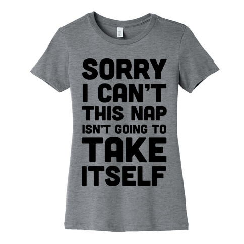 Sorry I Can't This Nap Isn't Going To Take Itself Womens T-Shirt