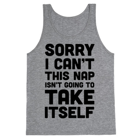 Sorry I Can't This Nap Isn't Going To Take Itself Tank Top