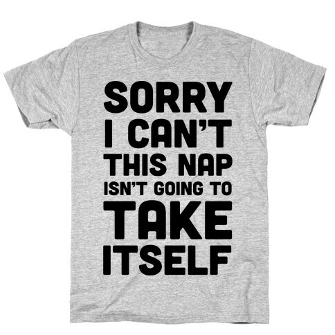 Sorry I Can't This Nap Isn't Going To Take Itself T-Shirt