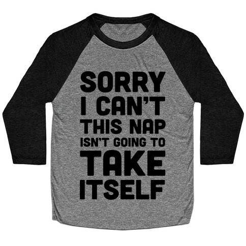 Sorry I Can't This Nap Isn't Going To Take Itself Baseball Tee