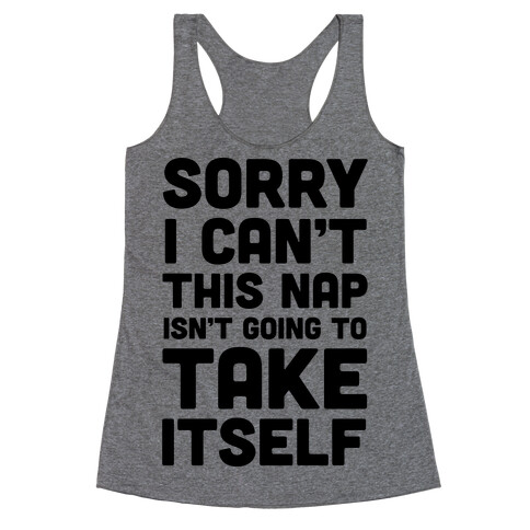 Sorry I Can't This Nap Isn't Going To Take Itself Racerback Tank Top