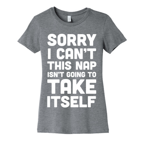 Sorry I Can't This Nap Isn't Going To Take Itself Womens T-Shirt