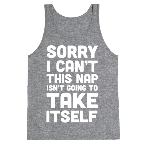 Sorry I Can't This Nap Isn't Going To Take Itself Tank Top