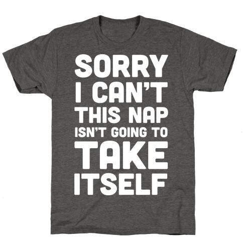 Sorry I Can't This Nap Isn't Going To Take Itself T-Shirt