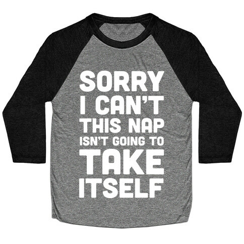 Sorry I Can't This Nap Isn't Going To Take Itself Baseball Tee