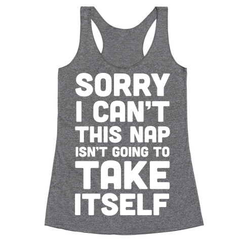 Sorry I Can't This Nap Isn't Going To Take Itself Racerback Tank Top