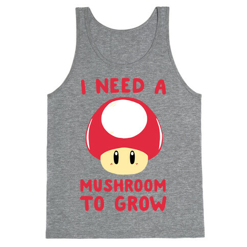 I Need a Mushroom to Grow - Mario Tank Top