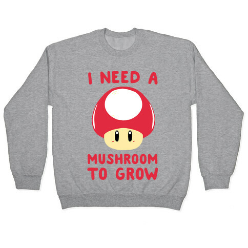 I Need a Mushroom to Grow - Mario Pullover