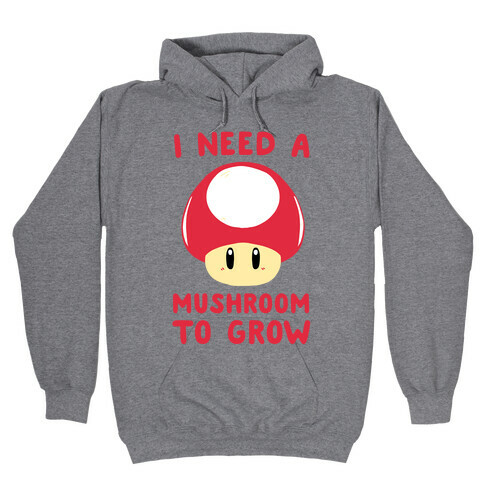 I Need a Mushroom to Grow - Mario Hooded Sweatshirt