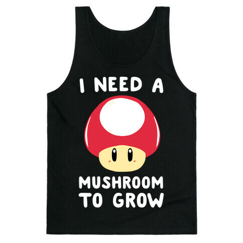 I Need a Mushroom to Grow - Mario Tank Top