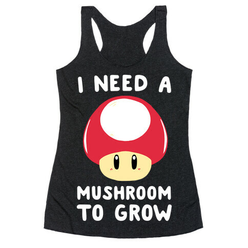 I Need a Mushroom to Grow - Mario Racerback Tank Top