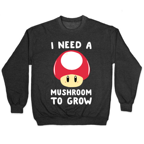 I Need a Mushroom to Grow - Mario Pullover