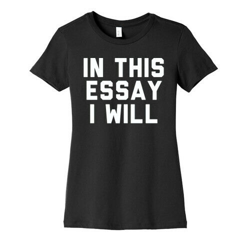 In This Essay, I Will Womens T-Shirt