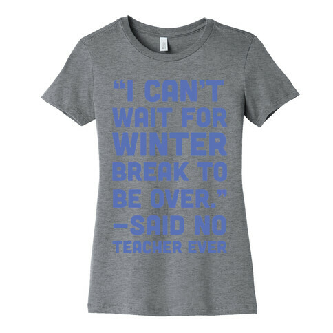 I Can't Wait for Winter Break to be Over Womens T-Shirt