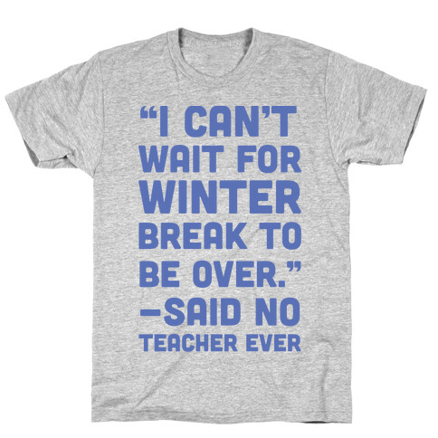 I Can't Wait for Winter Break to be Over T-Shirt
