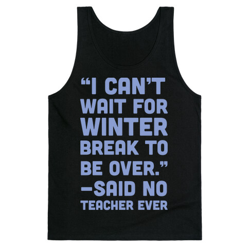I Can't Wait for Winter Break to be Over Tank Top