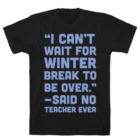 I Can't Wait for Winter Break to be Over T-Shirt