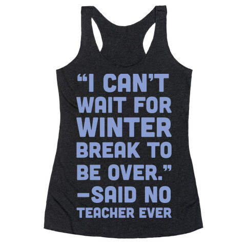 I Can't Wait for Winter Break to be Over Racerback Tank Top
