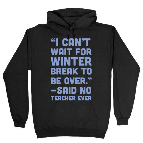 I Can't Wait for Winter Break to be Over Hooded Sweatshirt