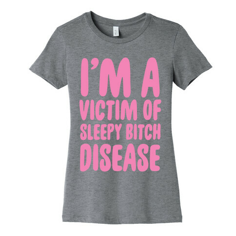 I'm a Victim of Sleepy Bitch Disease Womens T-Shirt