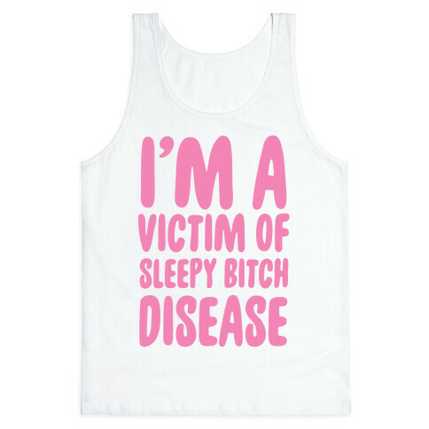I'm a Victim of Sleepy Bitch Disease Tank Top