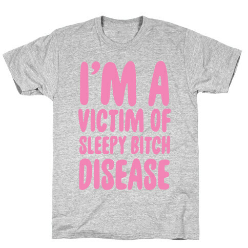 I'm a Victim of Sleepy Bitch Disease T-Shirt