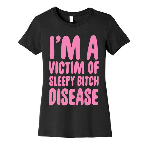 I'm a Victim of Sleepy Bitch Disease Womens T-Shirt