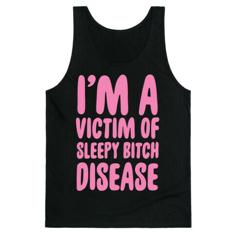 I'm a Victim of Sleepy Bitch Disease Tank Top