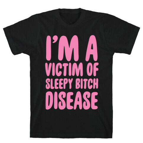 I'm a Victim of Sleepy Bitch Disease T-Shirt