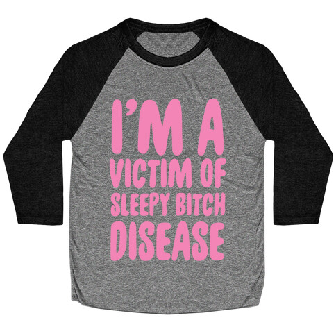 I'm a Victim of Sleepy Bitch Disease Baseball Tee