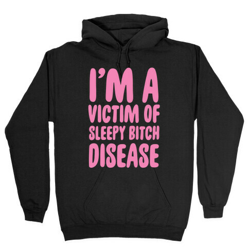 I'm a Victim of Sleepy Bitch Disease Hooded Sweatshirt