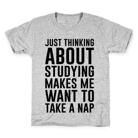 Just Thinking About Studying Makes Me Want To Take A Nap Kids T-Shirt
