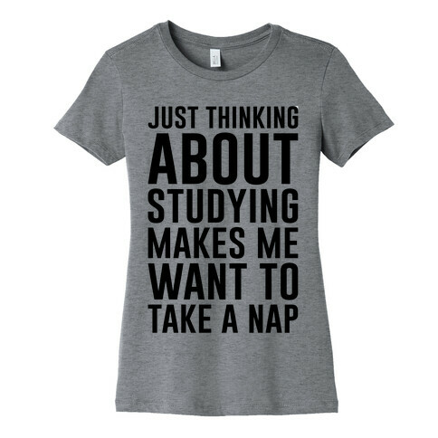 Just Thinking About Studying Makes Me Want To Take A Nap Womens T-Shirt