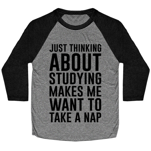 Just Thinking About Studying Makes Me Want To Take A Nap Baseball Tee