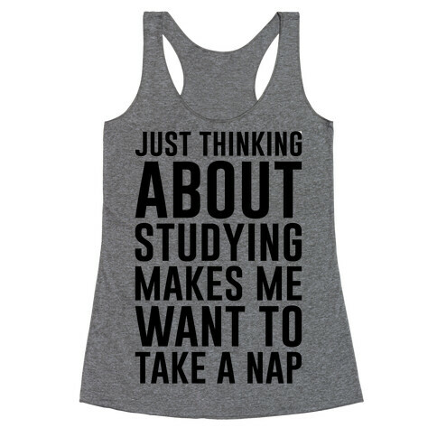 Just Thinking About Studying Makes Me Want To Take A Nap Racerback Tank Top