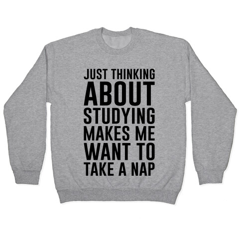 Just Thinking About Studying Makes Me Want To Take A Nap Pullover