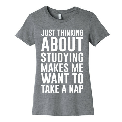Just Thinking About Studying Makes Me Want To Take A Nap Womens T-Shirt