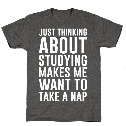 Just Thinking About Studying Makes Me Want To Take A Nap T-Shirt