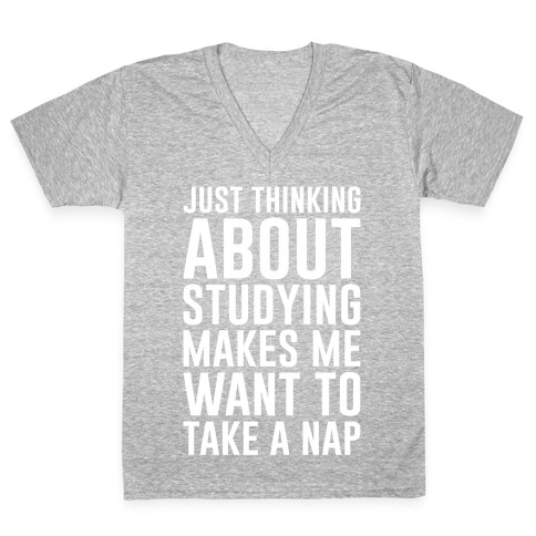 Just Thinking About Studying Makes Me Want To Take A Nap V-Neck Tee Shirt