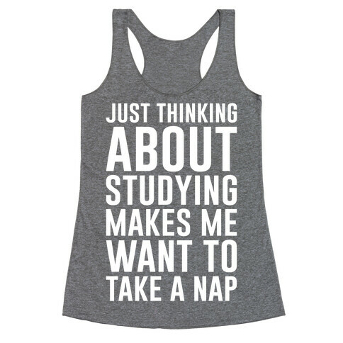 Just Thinking About Studying Makes Me Want To Take A Nap Racerback Tank Top