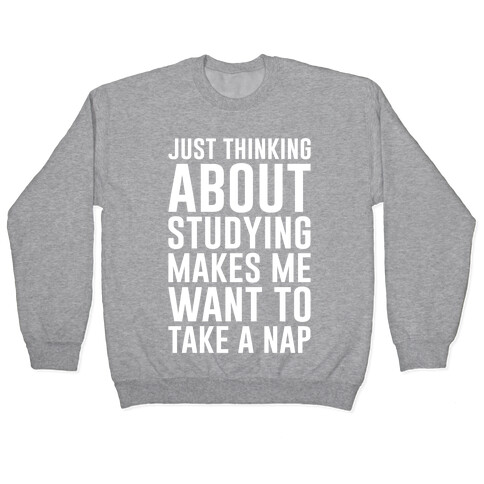Just Thinking About Studying Makes Me Want To Take A Nap Pullover