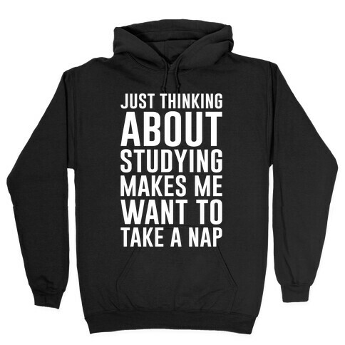 Just Thinking About Studying Makes Me Want To Take A Nap Hooded Sweatshirt