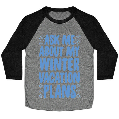 Ask Me About My Winter Vacation Plans Baseball Tee